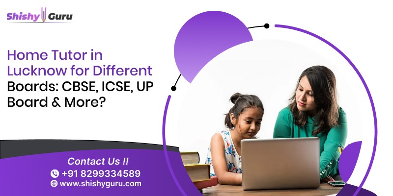 Home Tutor in Lucknow for Different Boards_ CBSE, ICSE, UP Board & More