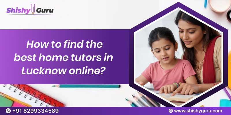 How to find the best home tutors in Lucknow online?