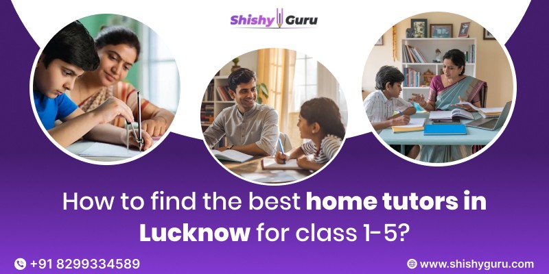 How to Find the Best Home Tutors in Lucknow for Class 1–5?