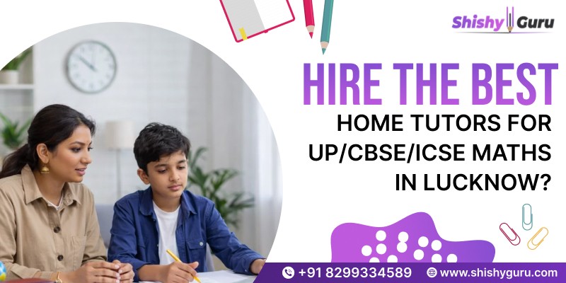 Best Home Tutors For UP-CBSE-ICSE Maths in Lucknow
