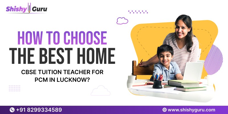 Home CBSE Tuition Teacher for PCM in Lucknow