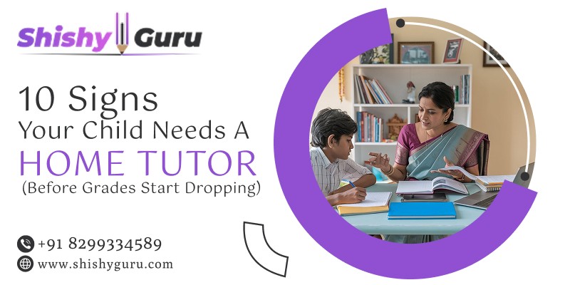 10 Signs Your Child Needs a Home Tutor (Before Grades Start Dropping)