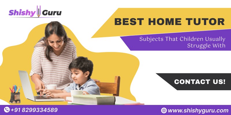 Best Home Tutor Subjects That Children Usually Struggle With